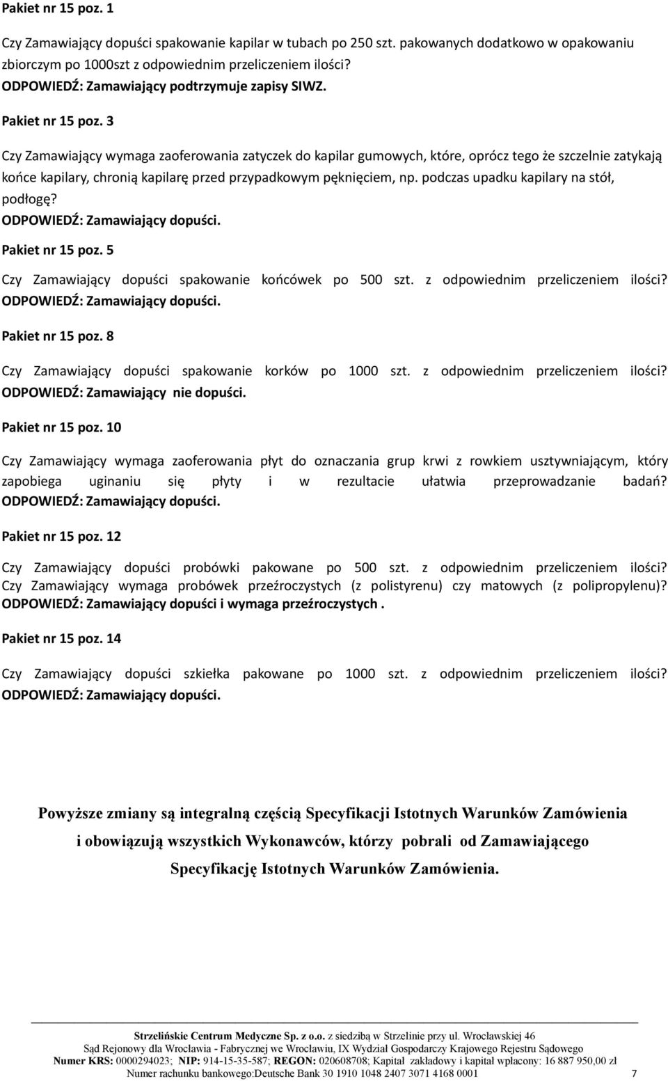 podczas upadku kapilary na stół, podłogę? Pakiet nr 15 poz. 5 Czy Zamawiający dopuści spakowanie końcówek po 500 szt. z odpowiednim przeliczeniem ilości? Pakiet nr 15 poz. 8 Czy Zamawiający dopuści spakowanie korków po 1000 szt.