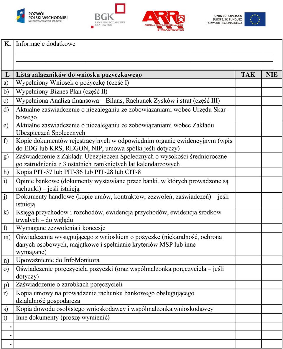 Ubezpieczeń Społecznych f) Kopie dokumentów rejestracyjnych w odpowiednim organie ewidencyjnym (wpis do EDG lub KRS, REGON, NIP, umowa spółki jeśli dotyczy) g) Zaświadczenie z Zakładu Ubezpieczeń