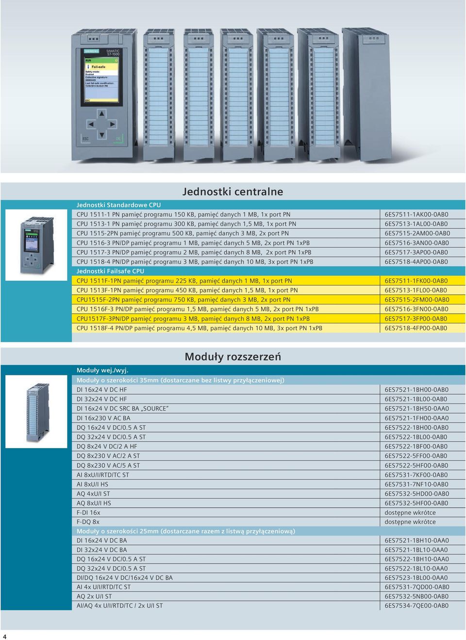 1xPB CPU 1518-4 PN/DP pamięć programu 3 MB, pamięć danych 10 MB, 3x port PN 1xPB Jednostki Failsafe CPU CPU 1511F-1PN pamięć programu 225 KB, pamięć danych 1 MB, 1x port PN CPU 1513F-1PN pamięć