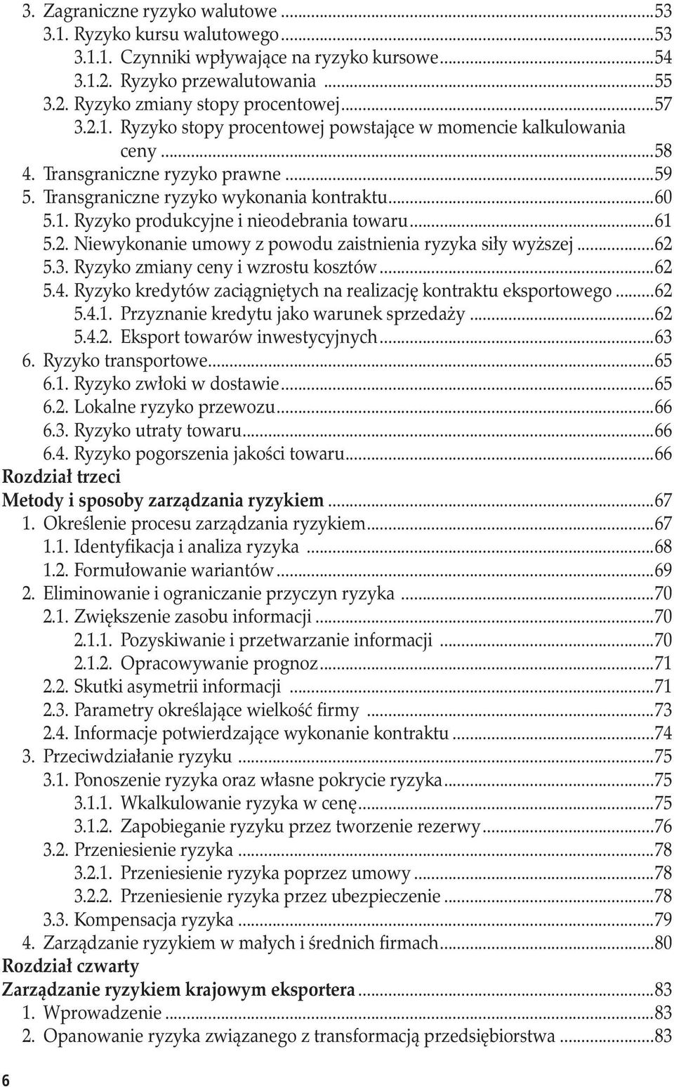 ..61 5.2. Niewykonanie umowy z powodu zaistnienia ryzyka siły wyższej...62 5.3. Ryzyko zmiany ceny i wzrostu kosztów...62 5.4. Ryzyko kredytów zaciągniętych na realizację kontraktu eksportowego...62 5.4.1. Przyznanie kredytu jako warunek sprzedaży.