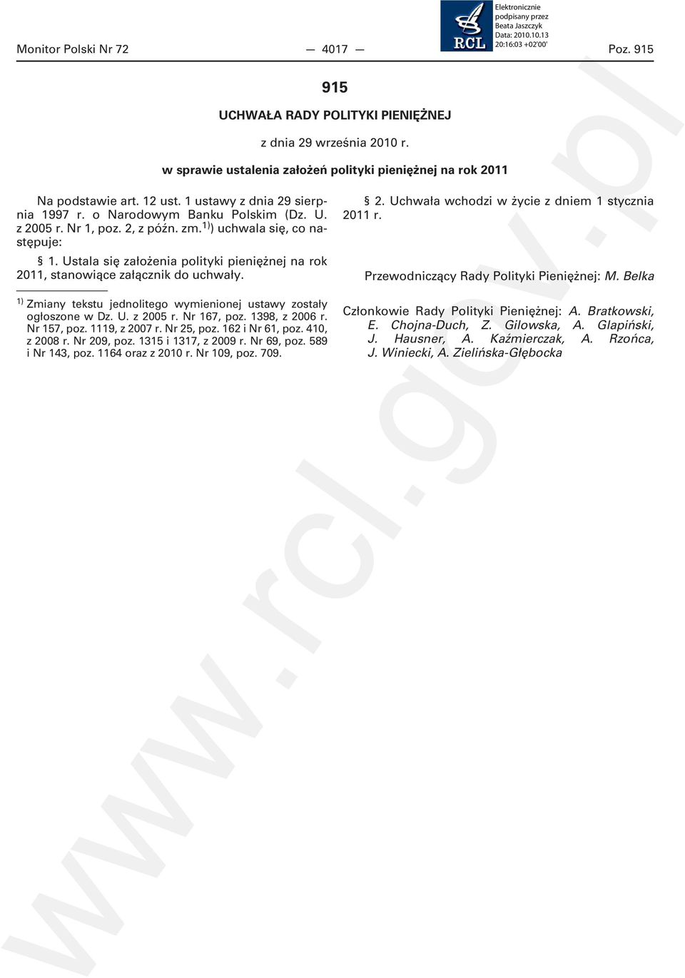 Ustala się założenia polityki pieniężnej na rok 2011, stanowiące załącznik do uchwały. 1) Zmiany tekstu jednolitego wymienionej ustawy zostały ogłoszone w Dz. U. z 2005 r. Nr 167, poz. 1398, z 2006 r.