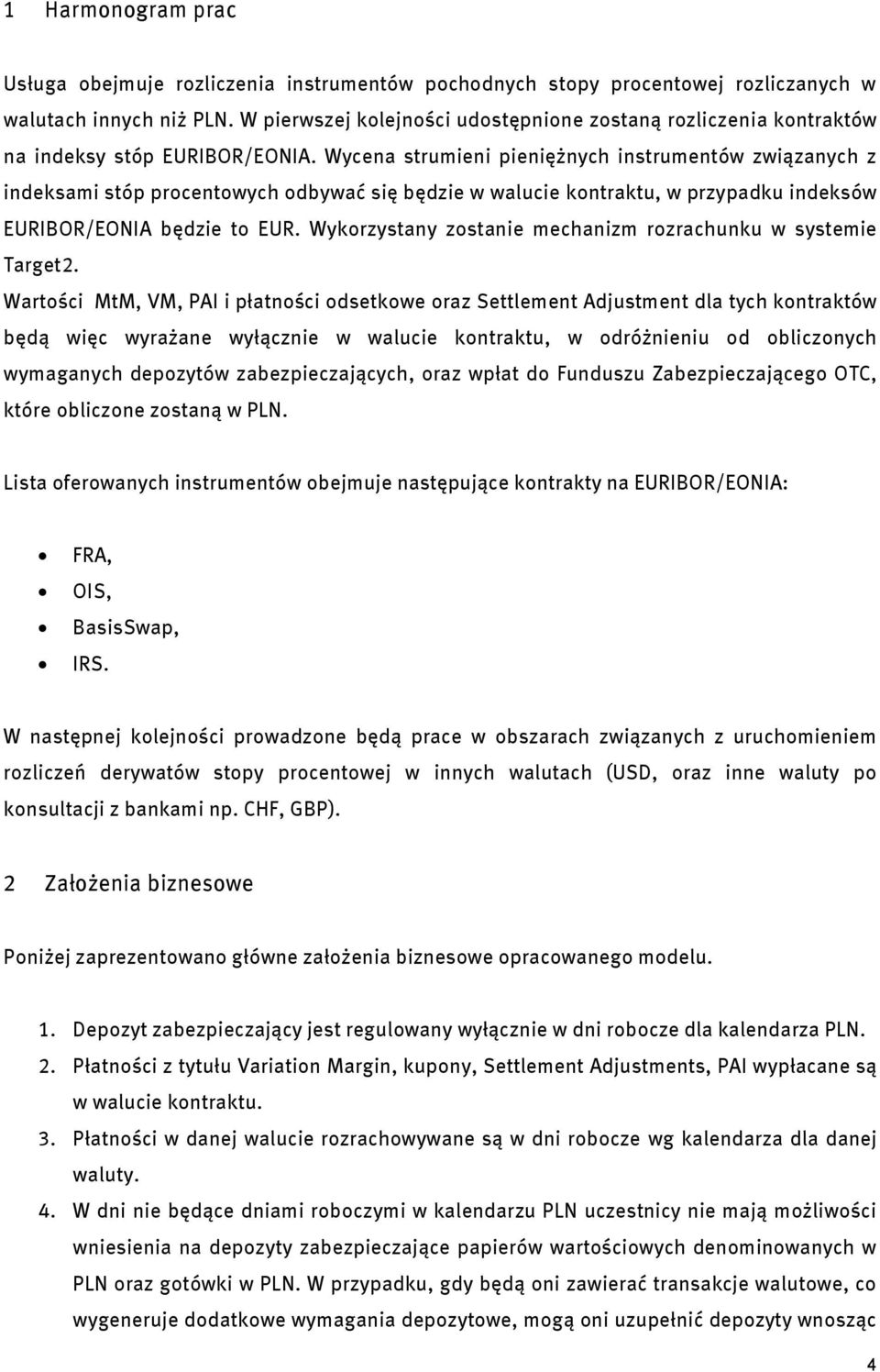 Wycena strumieni pieniężnych instrumentów związanych z indeksami stóp procentowych odbywać się będzie w walucie kontraktu, w przypadku indeksów EURIBOR/EONIA będzie to EUR.