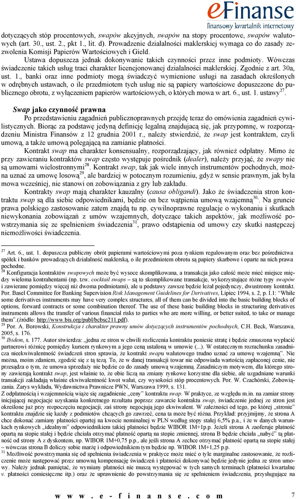 Wówczas świadczenie takich usług traci charakter licencjonowanej działalności maklerskiej. Zgodnie z art. 30a, ust. 1.