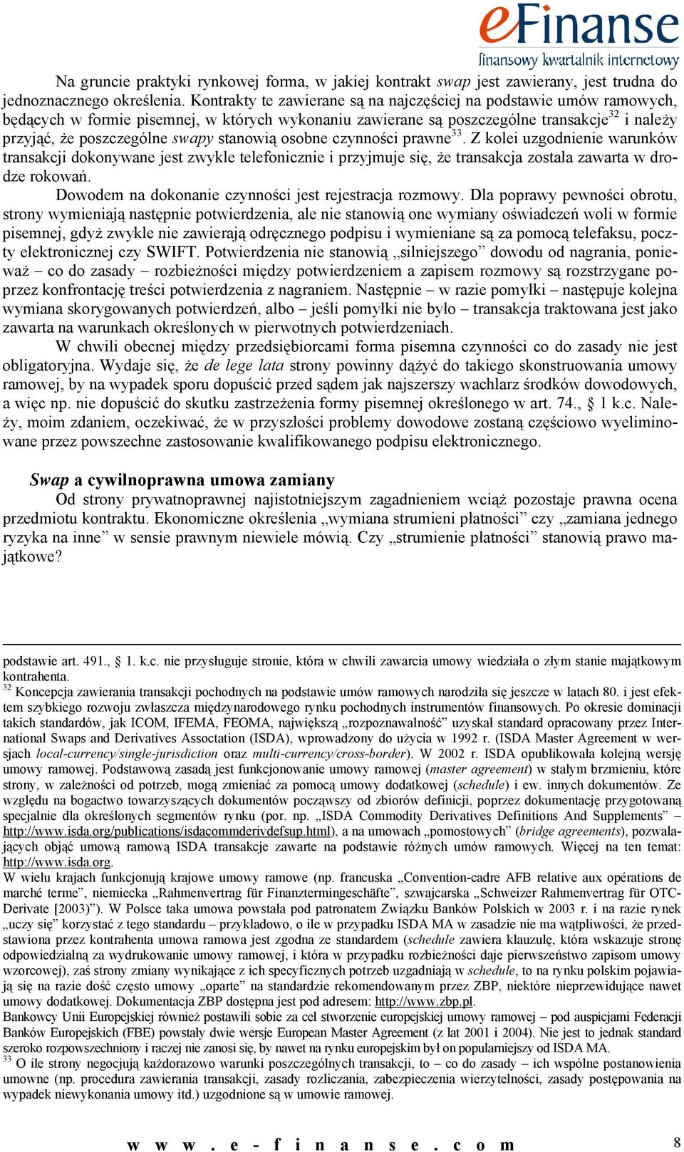 osobne czynności rawne 33. Z kolei uzgodnienie warunków transakcji dokonywane jest zwykle telefonicznie i rzyjmuje się, że transakcja została zawarta w drodze rokowań.
