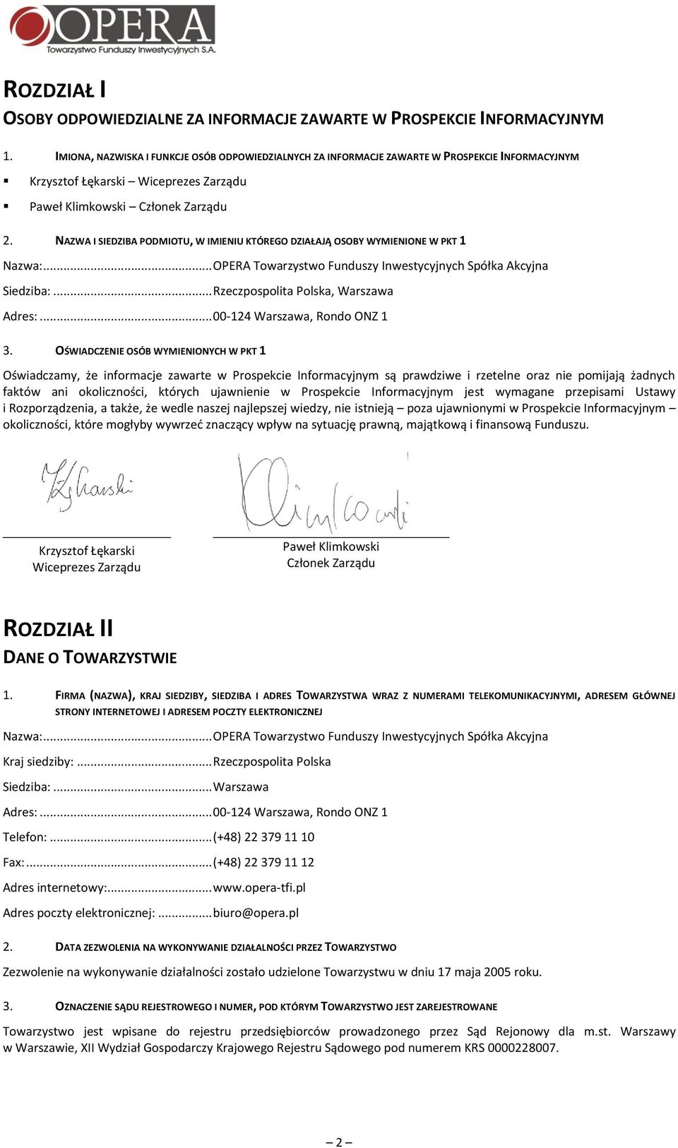 NAZWA I SIEDZIBA PODMIOTU, W IMIENIU KTÓREGO DZIAŁAJĄ OSOBY WYMIENIONE W PKT 1 Nazwa:... OPERA Towarzystwo Funduszy Inwestycyjnych Spółka Akcyjna Siedziba:... Rzeczpospolita Polska, Warszawa Adres:.