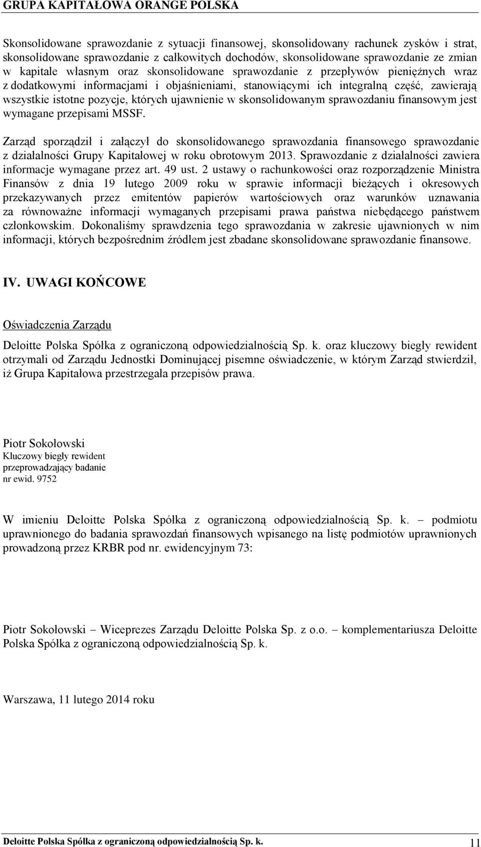 wszystkie istotne pozycje, których ujawnienie w skonsolidowanym sprawozdaniu finansowym jest wymagane przepisami MSSF.