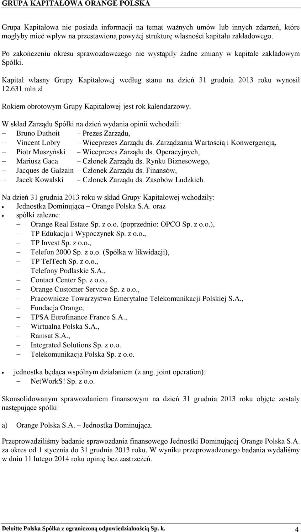 631 mln zł. Rokiem obrotowym Grupy Kapitałowej jest rok kalendarzowy. W skład Zarządu Spółki na dzień wydania opinii wchodzili: Bruno Duthoit Prezes Zarządu, Vincent Lobry Wiceprezes Zarządu ds.