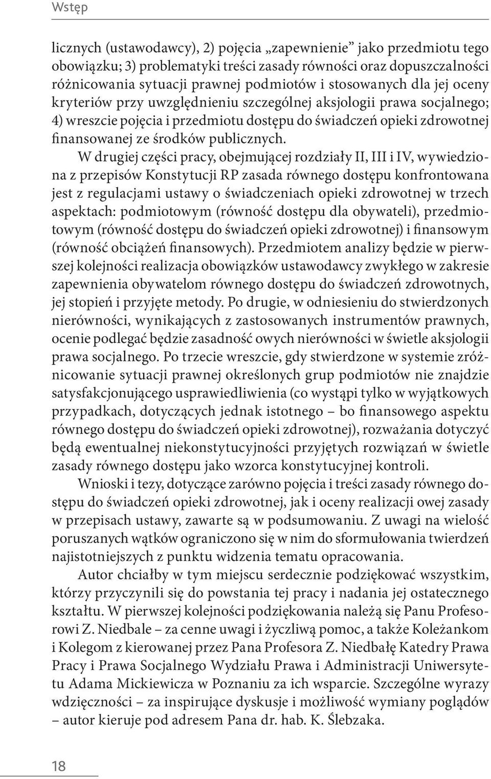 W drugiej części pracy, obejmującej rozdziały II, III i IV, wywiedziona z przepisów Konstytucji RP zasada równego dostępu konfrontowana jest z regulacjami ustawy o świadczeniach opieki zdrowotnej w