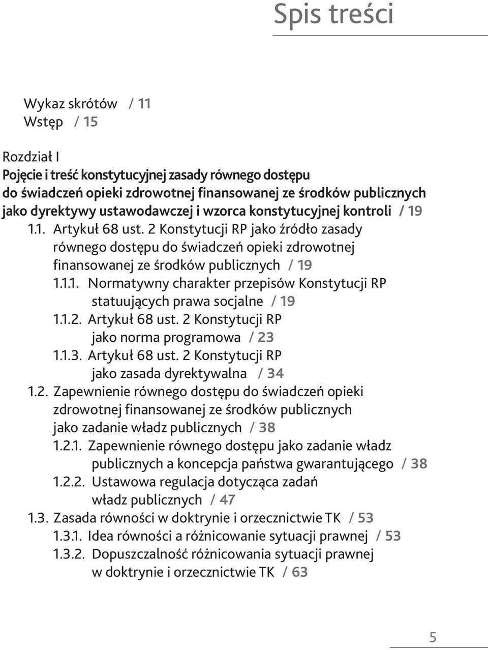1.1. Normatywny charakter przepisów Konstytucji RP statuujących prawa socjalne / 19 1.1.2. Artykuł 68 ust. 2 Konstytucji RP jako norma programowa / 23 1.1.3. Artykuł 68 ust. 2 Konstytucji RP jako zasada dyrektywalna / 34 1.