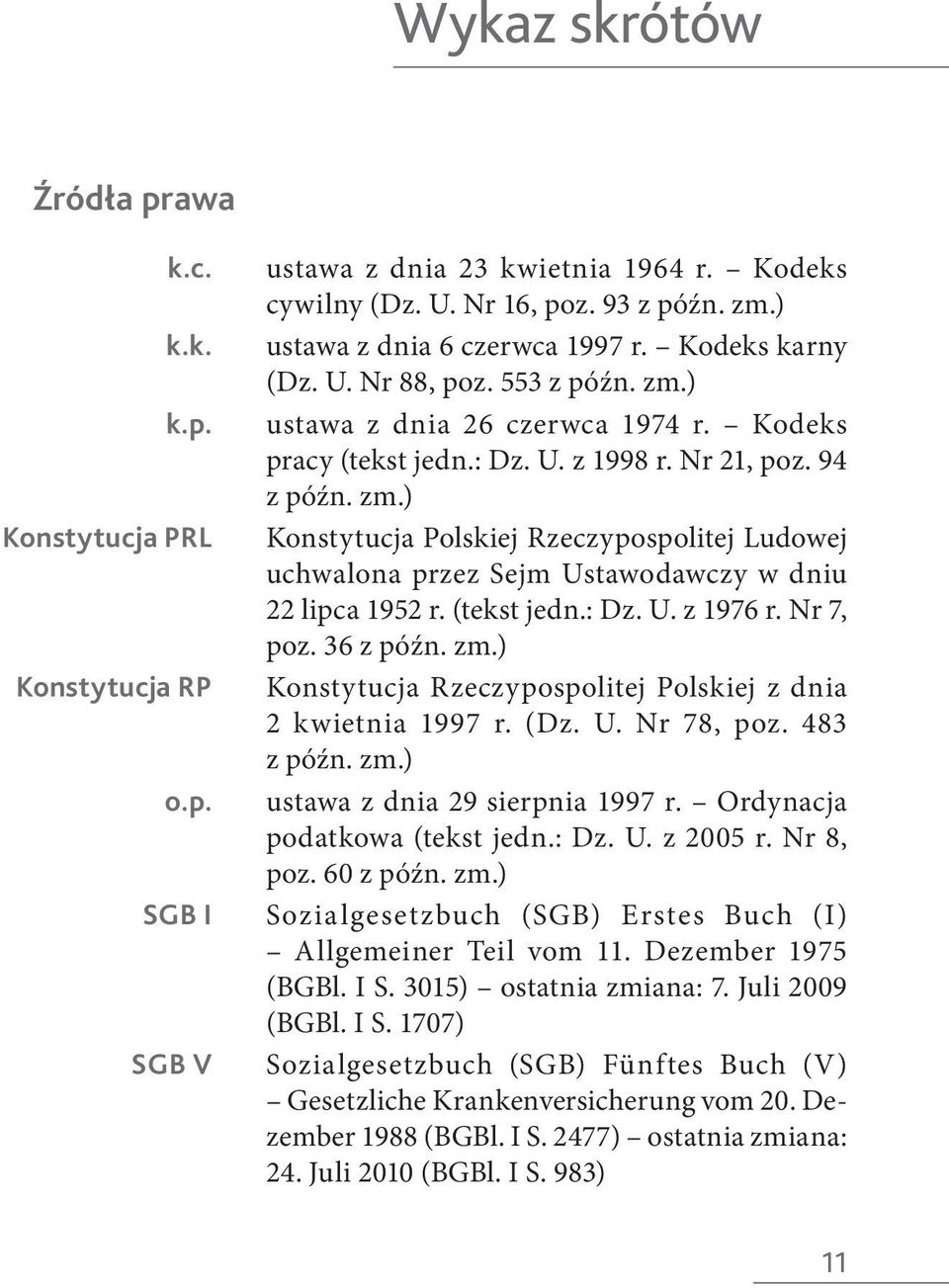 (tekst jedn.: Dz. U. z 1976 r. Nr 7, poz. 36 z późn. zm.) Konstytucja Rzeczypospolitej Polskiej z dnia 2 kwietnia 1997 r. (Dz. U. Nr 78, poz. 483 z późn. zm.) ustawa z dnia 29 sierpnia 1997 r.