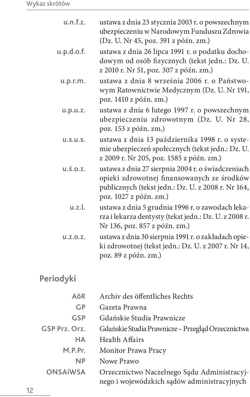 o Państwowym Ratownictwie Medycznym (Dz. U. Nr 191, poz. 1410 z późn. zm.) ustawa z dnia 6 lutego 1997 r. o powszechnym ubezpieczeniu zdrowotnym (Dz. U. Nr 28, poz. 153 z późn. zm.) ustawa z dnia 13 października 1998 r.