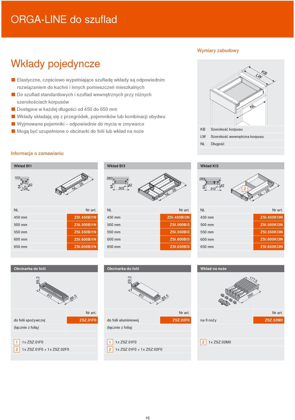 odpowiednie do mycia w zmywarce Mogą być uzupełnione o obcinarki do folii lub wkład na noże Informacje o zamawianiu KB LW Szerokość korpusu Szerokość wewnętrzna korpusu Długość Wkład BI Wkład BI3