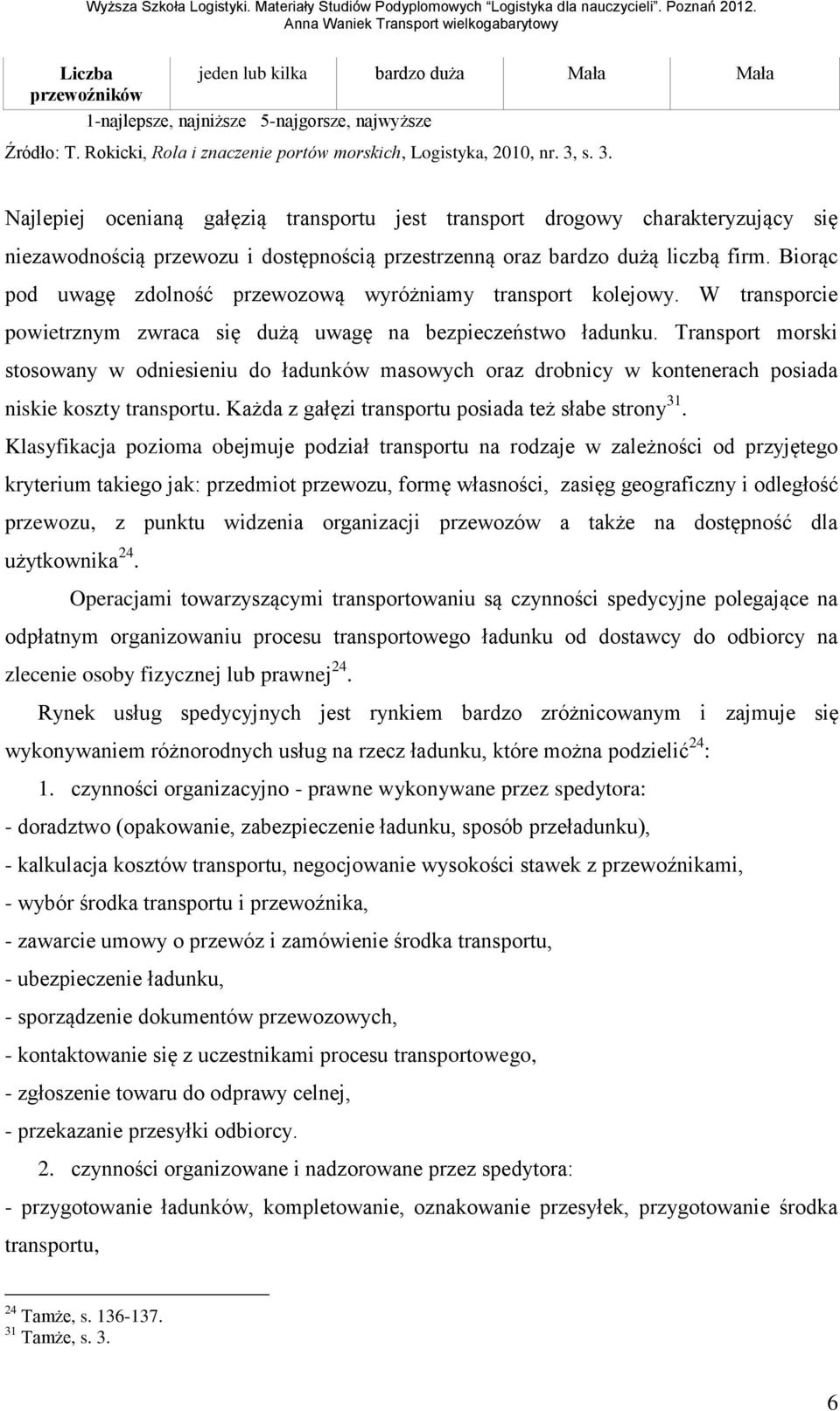 Biorąc pod uwagę zdolność przewozową wyróżniamy transport kolejowy. W transporcie powietrznym zwraca się dużą uwagę na bezpieczeństwo ładunku.