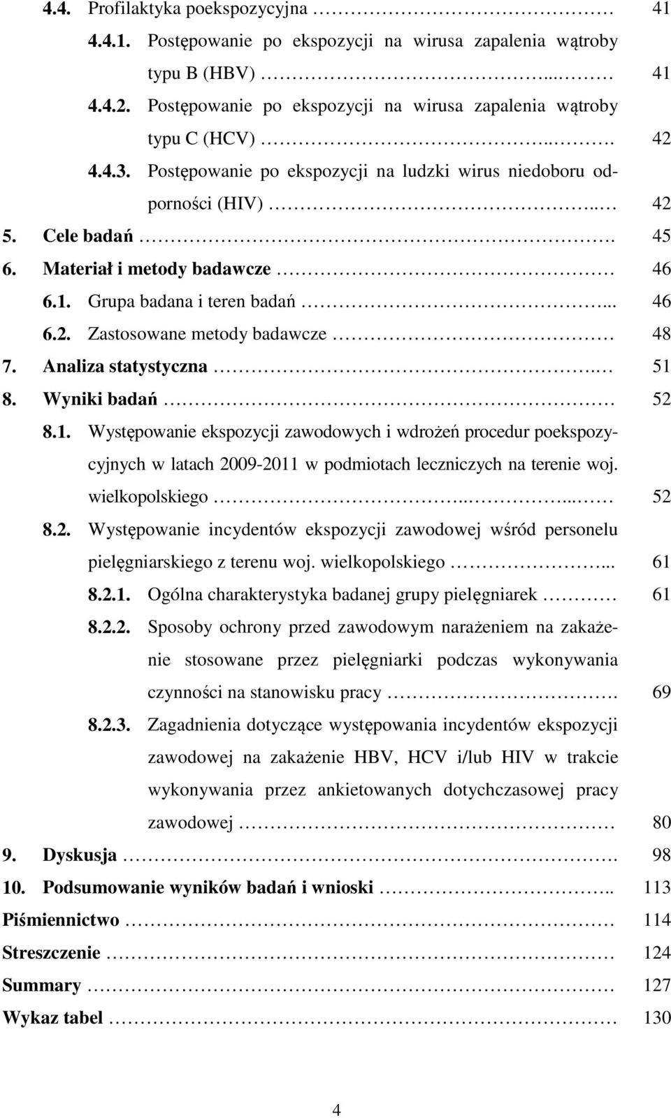 Analiza statystyczna. 51 8. Wyniki badań 52 8.1. Występowanie ekspozycji zawodowych i wdrożeń procedur poekspozycyjnych w latach 2009-2011 w podmiotach leczniczych na terenie woj. wielkopolskiego.