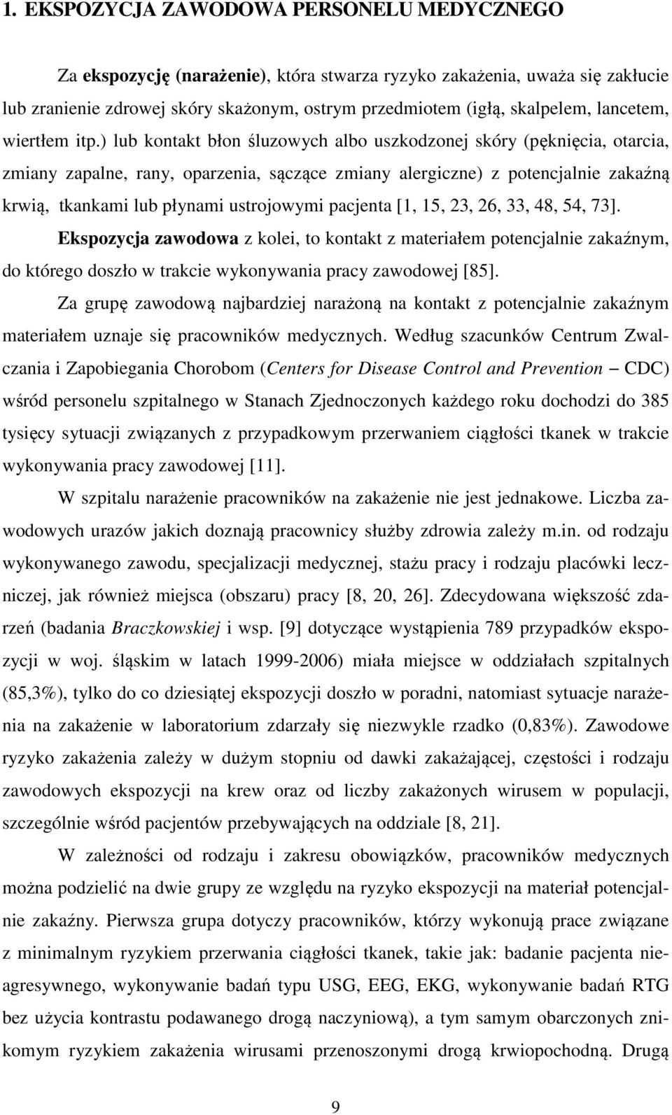 ) lub kontakt błon śluzowych albo uszkodzonej skóry (pęknięcia, otarcia, zmiany zapalne, rany, oparzenia, sączące zmiany alergiczne) z potencjalnie zakaźną krwią, tkankami lub płynami ustrojowymi