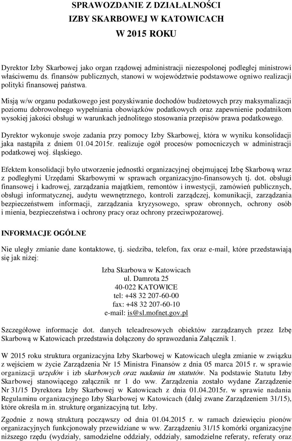 Misją w/w organu podatkowego jest pozyskiwanie dochodów budżetowych przy maksymalizacji poziomu dobrowolnego wypełniania obowiązków podatkowych oraz zapewnienie podatnikom wysokiej jakości obsługi w