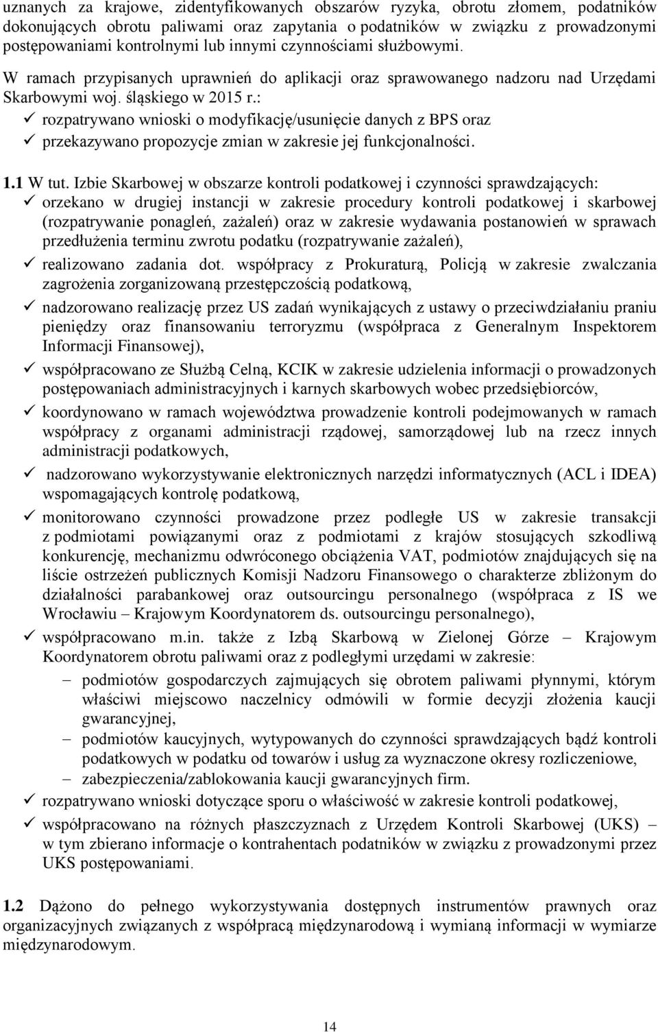 : rozpatrywano wnioski o modyfikację/usunięcie danych z BPS oraz przekazywano propozycje zmian w zakresie jej funkcjonalności. 1.1 W tut.