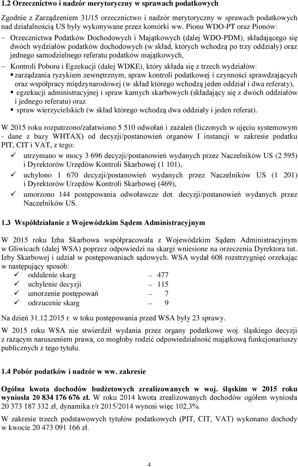 jednego samodzielnego referatu podatków majątkowych, Kontroli Poboru i Egzekucji (dalej WDKE), który składa się z trzech wydziałów: zarządzania ryzykiem zewnętrznym, spraw kontroli podatkowej i