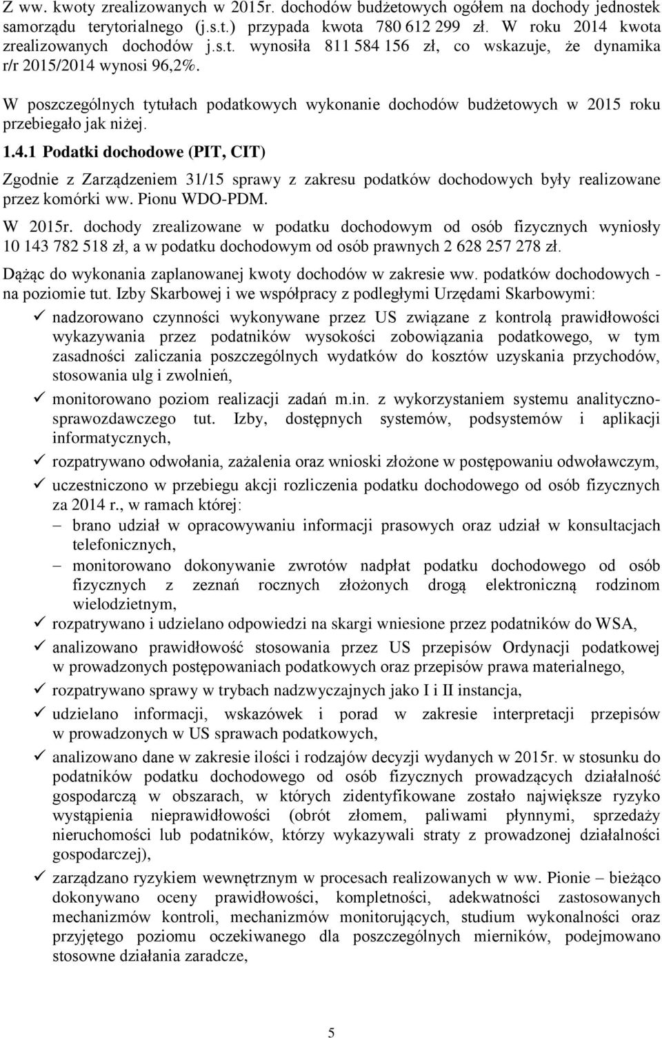 1 Podatki dochodowe (PIT, CIT) Zgodnie z Zarządzeniem 31/15 sprawy z zakresu podatków dochodowych były realizowane przez komórki ww. Pionu WDO-PDM. W 2015r.