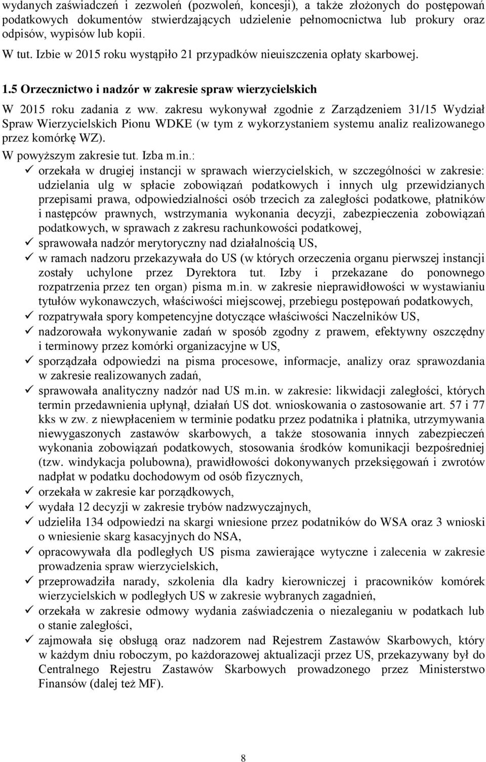 zakresu wykonywał zgodnie z Zarządzeniem 31/15 Wydział Spraw Wierzycielskich Pionu WDKE (w tym z wykorzystaniem systemu analiz realizowanego przez komórkę WZ). W powyższym zakresie tut. Izba m.in.