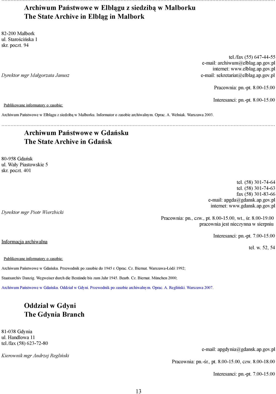 00 Interesanci: pn.-pt. 8.00-15.00 Archiwum Państwowe w Elblągu z siedzibą w Malborku. Informator o zasobie archiwalnym. Oprac. A. Wełniak. Warszawa 2003.