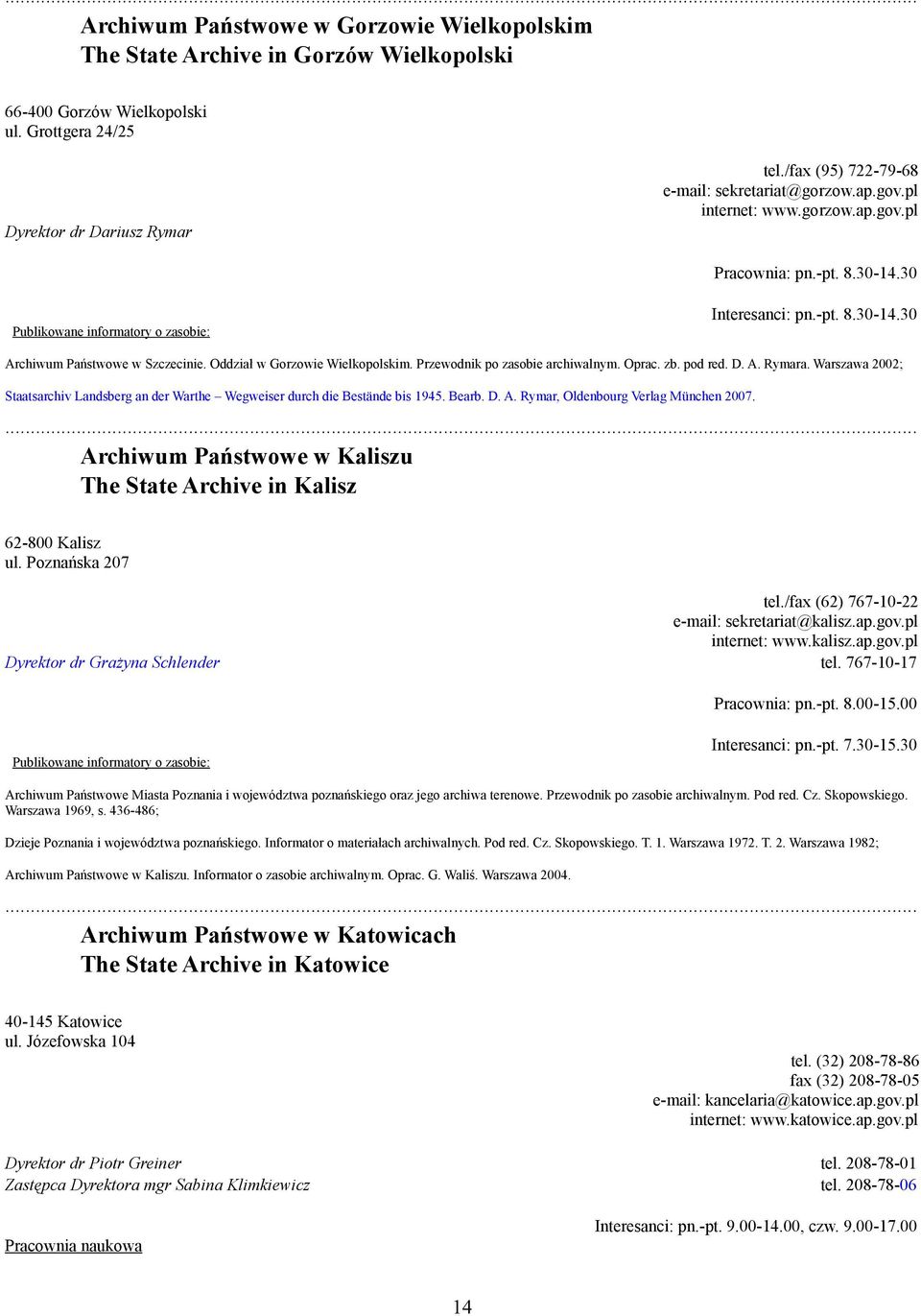 Oddział w Gorzowie Wielkopolskim. Przewodnik po zasobie archiwalnym. Oprac. zb. pod red. D. A. Rymara. Warszawa 2002; Staatsarchiv Landsberg an der Warthe Wegweiser durch die Bestände bis 1945. Bearb.