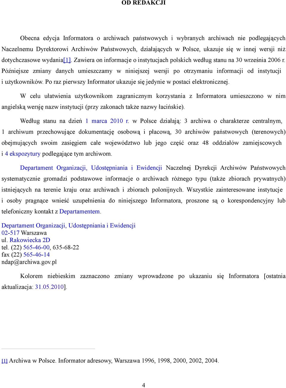 Późniejsze zmiany danych umieszczamy w niniejszej wersji po otrzymaniu informacji od instytucji i użytkowników. Po raz pierwszy Informator ukazuje się jedynie w postaci elektronicznej.
