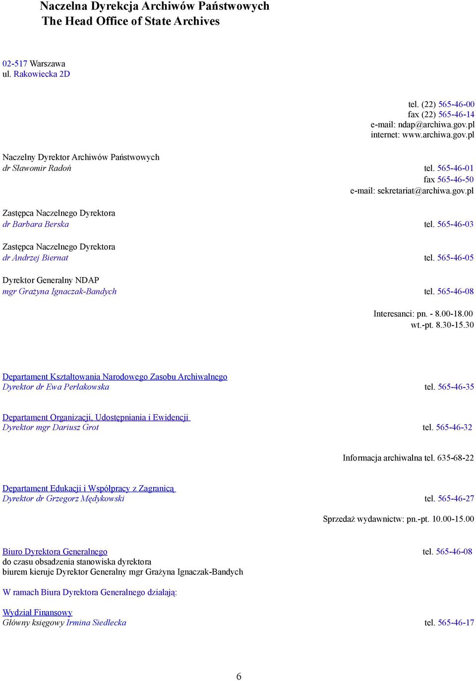 565-46-03 Zastępca Naczelnego Dyrektora dr Andrzej Biernat tel. 565-46-05 Dyrektor Generalny NDAP mgr Grażyna Ignaczak-Bandych tel. 565-46-08 Interesanci: pn. - 8.00-18.00 wt.-pt. 8.30-15.