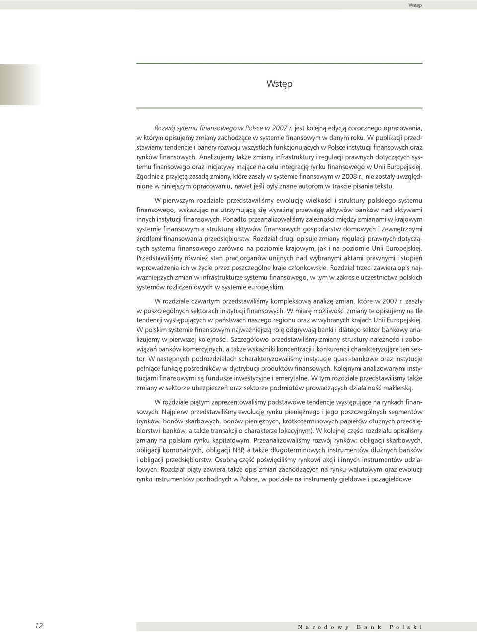 Analizujemy także zmiany infrastruktury i regulacji prawnych dotyczących systemu finansowego oraz inicjatywy mające na celu integrację rynku finansowego w Unii Europejskiej.