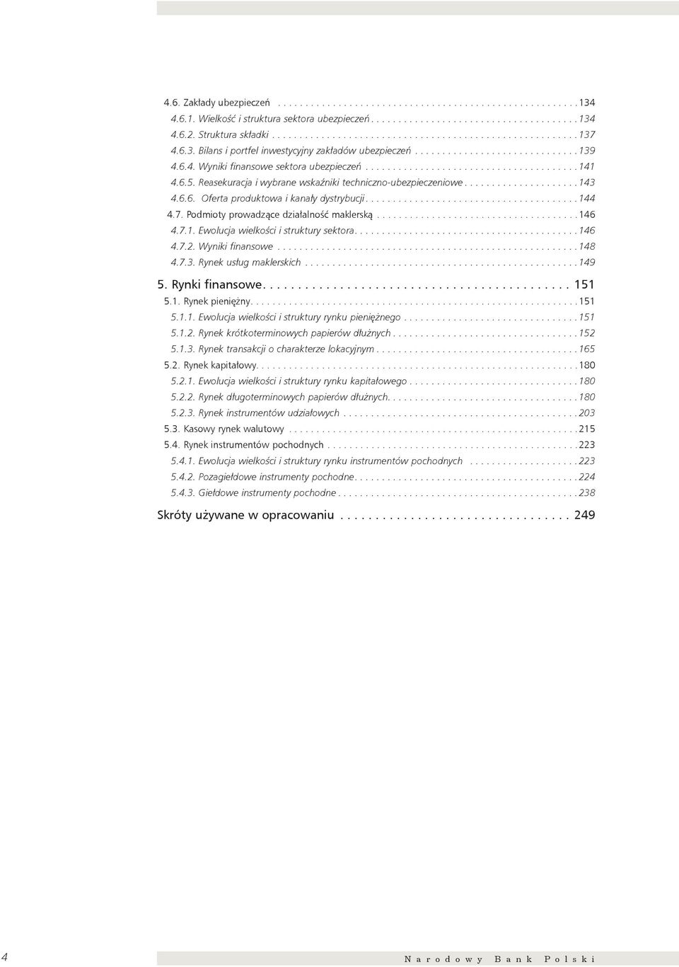 ......................................141 4.6.. Reasekuracja i wybrane wskaźniki techniczno-ubezpieczeniowe.....................143 4.6.6. Oferta produktowa i kanały dystrybucji.......................................144 4.