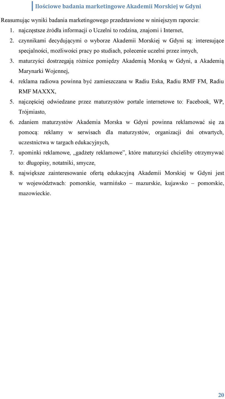 maturzyści dostrzegają różnice pomiędzy Akademią Morską w Gdyni, a Akademią Marynarki Wojennej, 4. reklama radiowa powinna być zamieszczana w Radiu Eska, Radiu RMF FM, Radiu RMF MAXXX, 5.