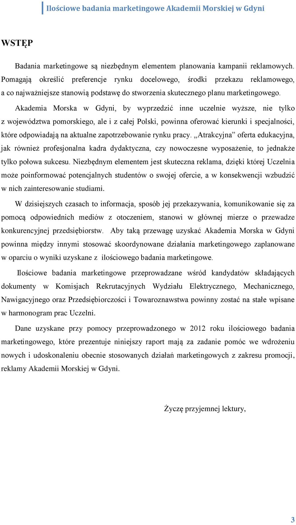 Akademia Morska w Gdyni, by wyprzedzić inne uczelnie wyższe, nie tylko z województwa pomorskiego, ale i z całej Polski, powinna oferować kierunki i specjalności, które odpowiadają na aktualne