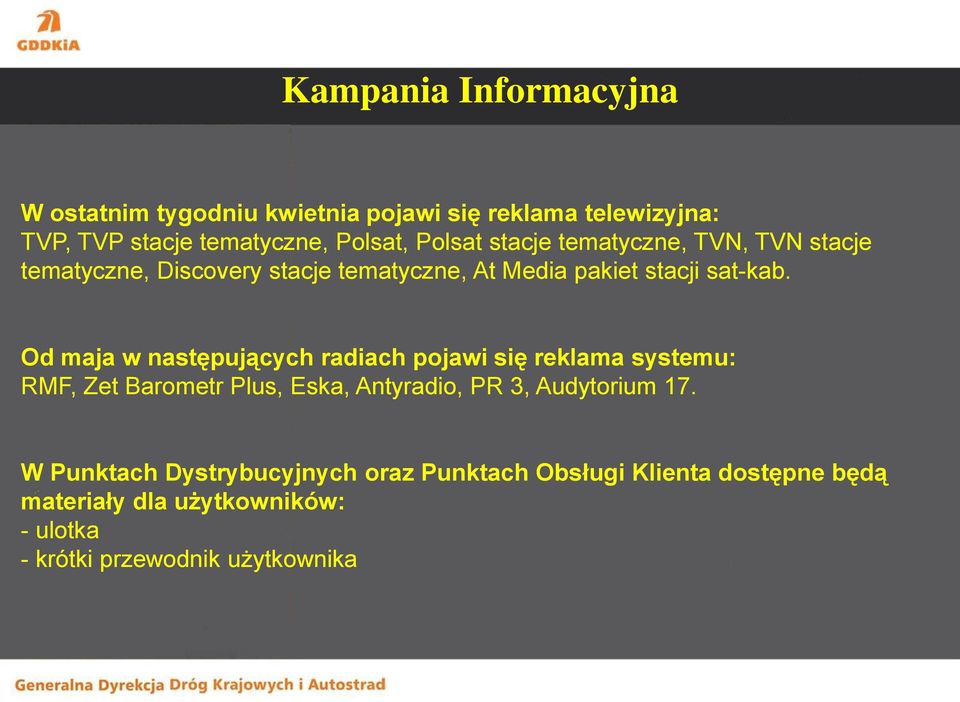 Od maja w następujących radiach pojawi się reklama systemu: RMF, Zet Barometr Plus, Eska, Antyradio, PR 3, Audytorium 17.