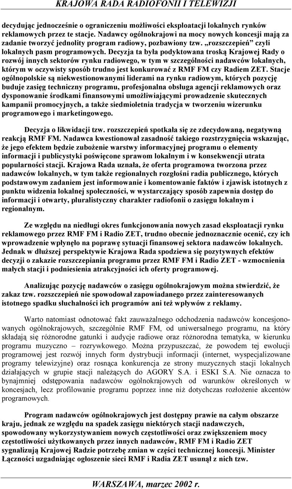 Decyzja ta była podyktowana troską Krajowej Rady o rozwój innych sektorów rynku radiowego, w tym w szczególności nadawców lokalnych, którym w oczywisty sposób trudno jest konkurować z RMF FM czy