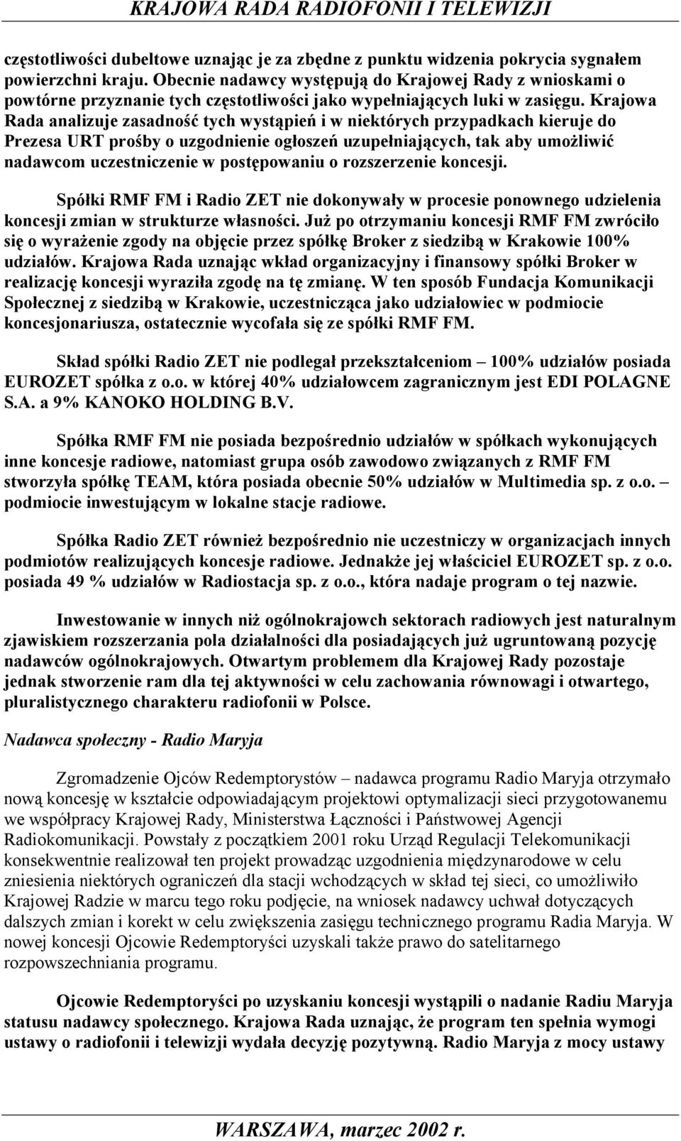 Krajowa Rada analizuje zasadność tych wystąpień i w niektórych przypadkach kieruje do Prezesa URT prośby o uzgodnienie ogłoszeń uzupełniających, tak aby umożliwić nadawcom uczestniczenie w