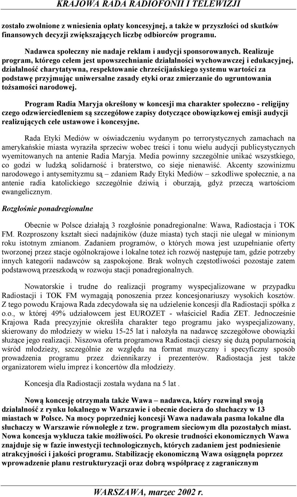 Realizuje program, którego celem jest upowszechnianie działalności wychowawczej i edukacyjnej, działalność charytatywna, respektowanie chrześcijańskiego systemu wartości za podstawę przyjmując