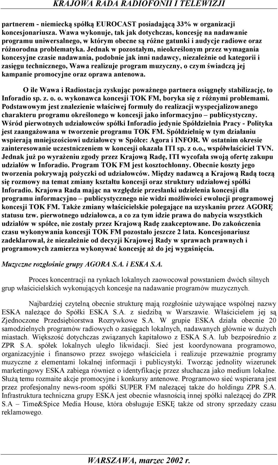 Jednak w pozostałym, nieokreślonym przez wymagania koncesyjne czasie nadawania, podobnie jak inni nadawcy, niezależnie od kategorii i zasięgu technicznego, Wawa realizuje program muzyczny, o czym