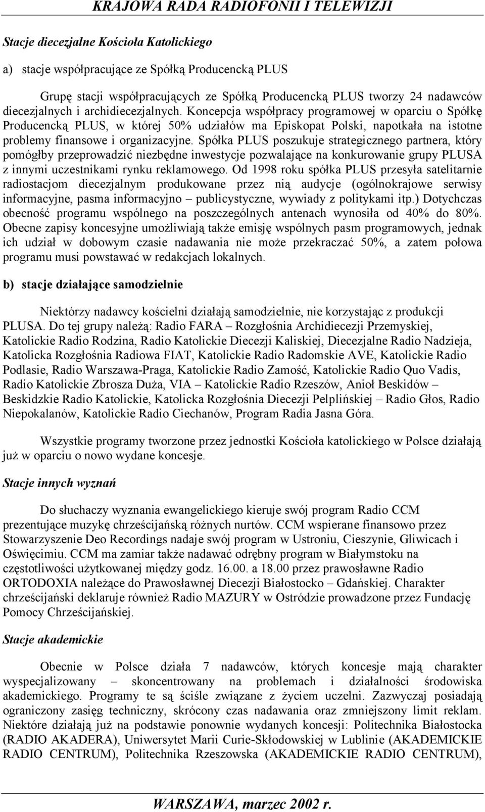 Spółka PLUS poszukuje strategicznego partnera, który pomógłby przeprowadzić niezbędne inwestycje pozwalające na konkurowanie grupy PLUSA z innymi uczestnikami rynku reklamowego.