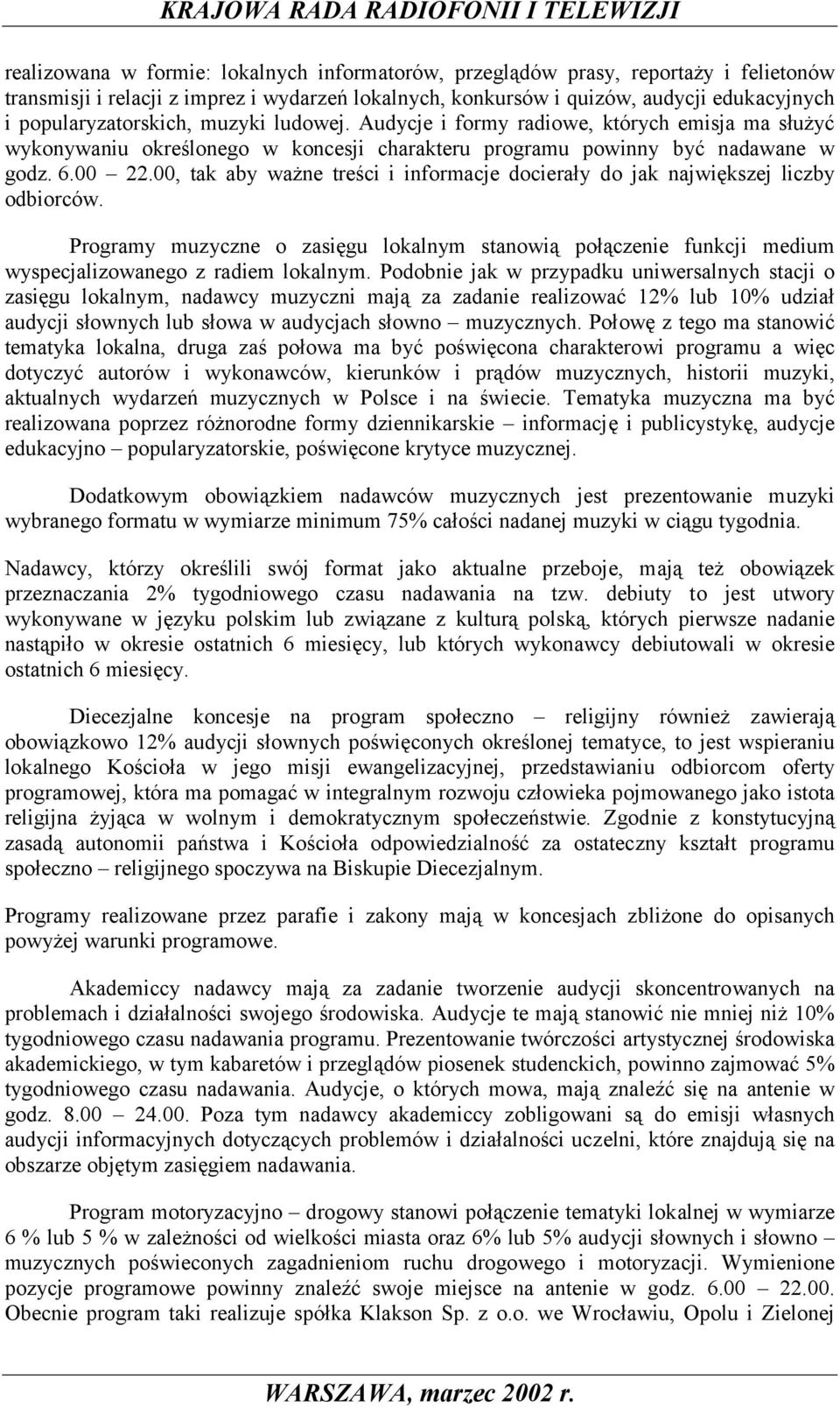 00, tak aby ważne treści i informacje docierały do jak największej liczby odbiorców. Programy muzyczne o zasięgu lokalnym stanowią połączenie funkcji medium wyspecjalizowanego z radiem lokalnym.