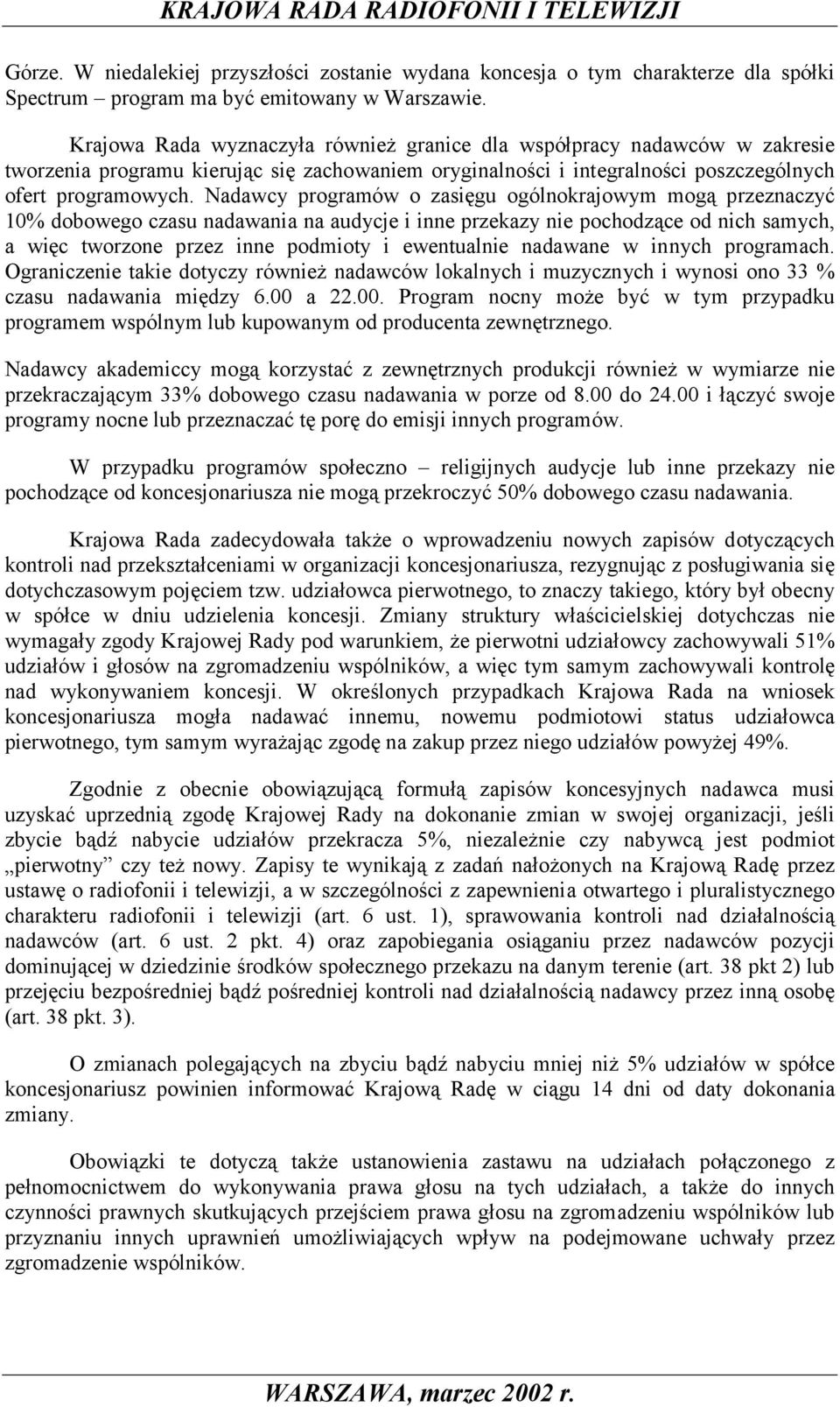 Nadawcy programów o zasięgu ogólnokrajowym mogą przeznaczyć 10% dobowego czasu nadawania na audycje i inne przekazy nie pochodzące od nich samych, a więc tworzone przez inne podmioty i ewentualnie