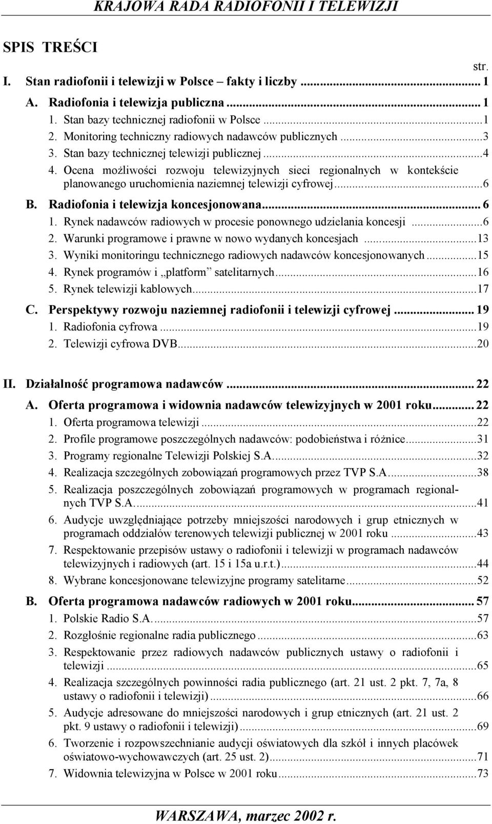 Ocena możliwości rozwoju telewizyjnych sieci regionalnych w kontekście planowanego uruchomienia naziemnej telewizji cyfrowej...6 B. Radiofonia i telewizja koncesjonowana... 6 1.