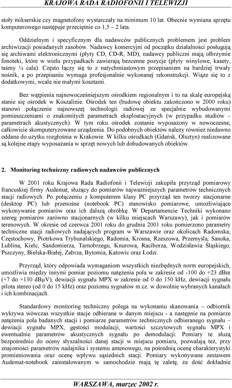 Nadawcy komercyjni od początku działalności posługują się archiwami elektronicznymi (płyty CD, CD-R, MD), nadawcy publiczni mają olbrzymie fonoteki, które w wielu przypadkach zawierają bezcenne