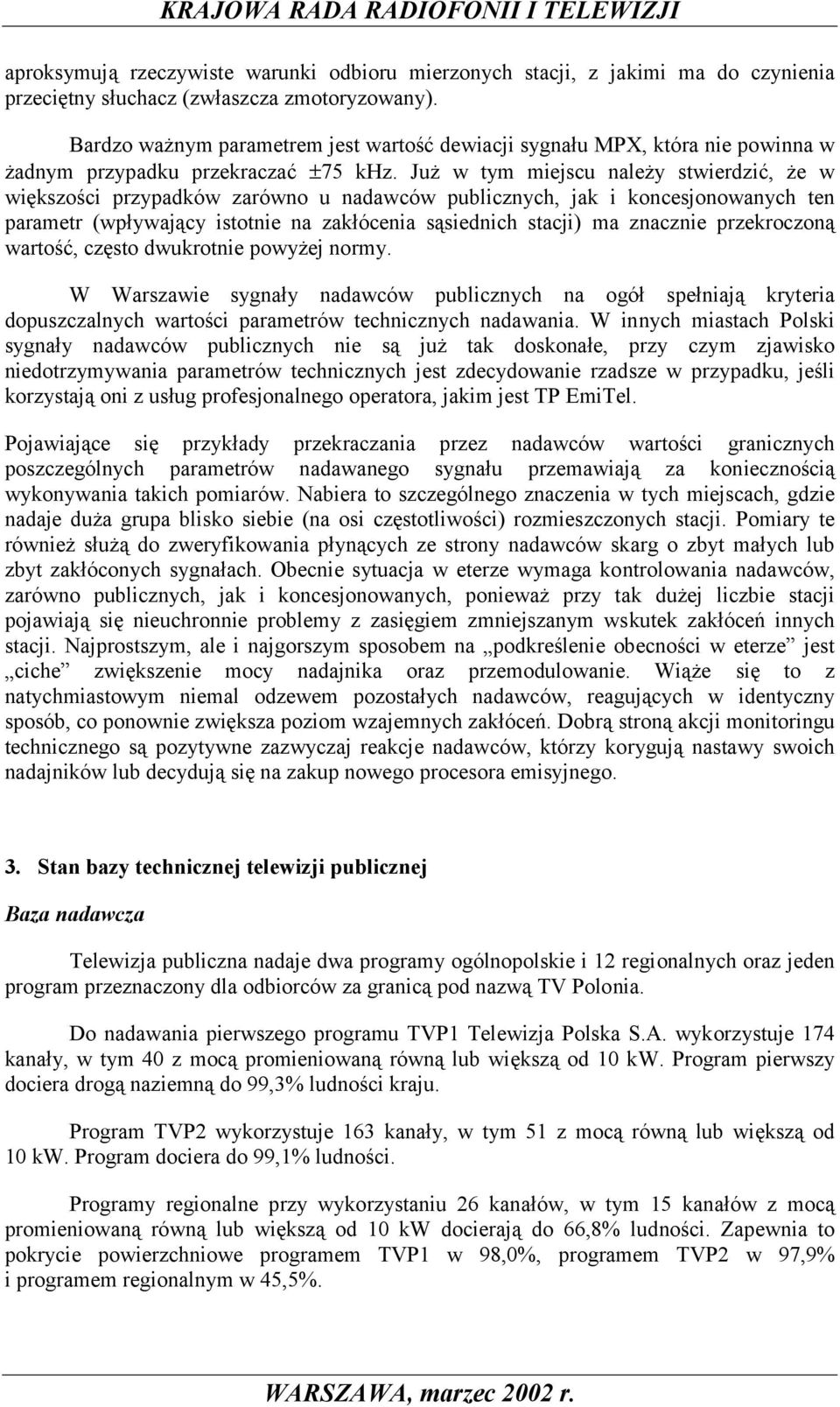 Już w tym miejscu należy stwierdzić, że w większości przypadków zarówno u nadawców publicznych, jak i koncesjonowanych ten parametr (wpływający istotnie na zakłócenia sąsiednich stacji) ma znacznie