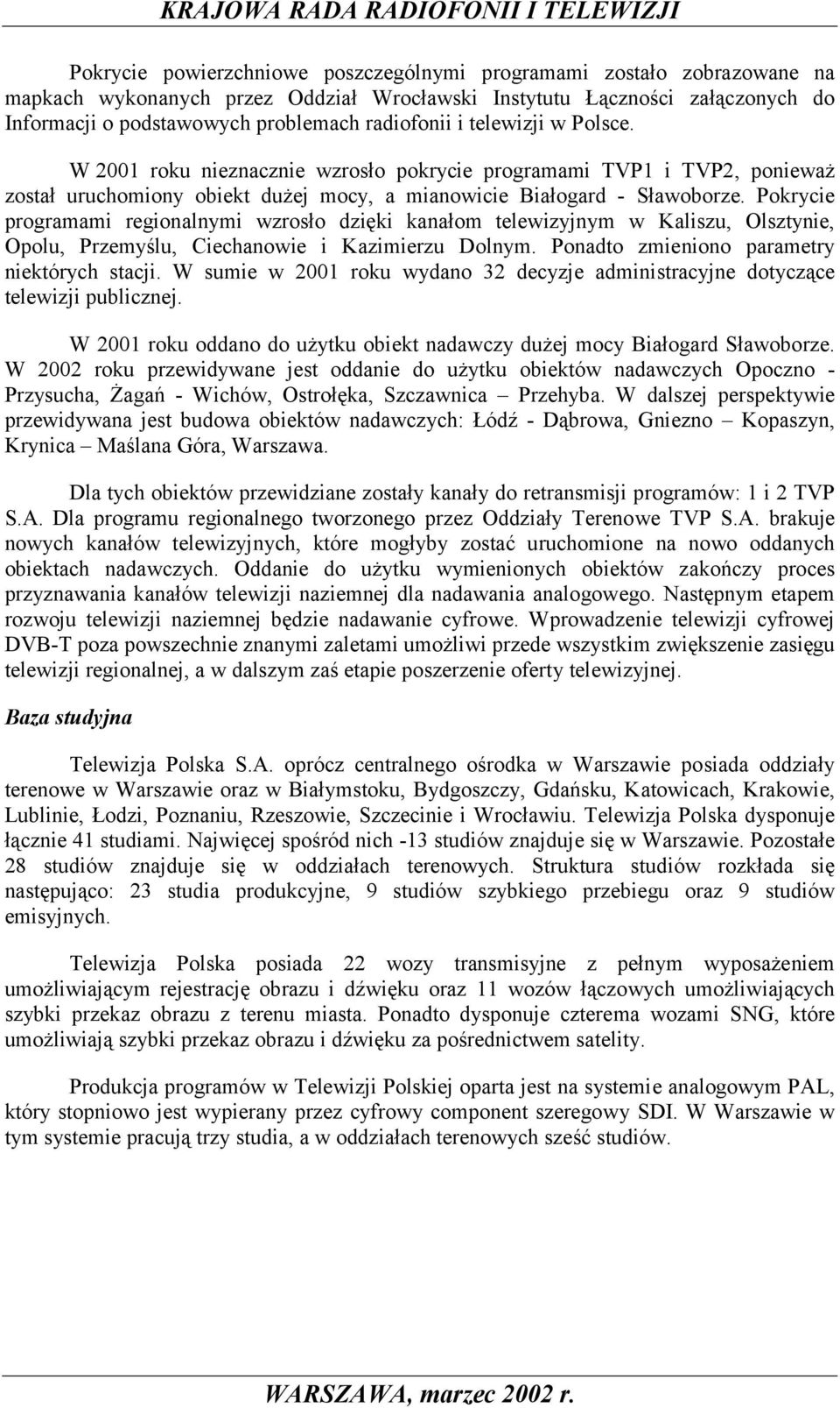 Pokrycie programami regionalnymi wzrosło dzięki kanałom telewizyjnym w Kaliszu, Olsztynie, Opolu, Przemyślu, Ciechanowie i Kazimierzu Dolnym. Ponadto zmieniono parametry niektórych stacji.