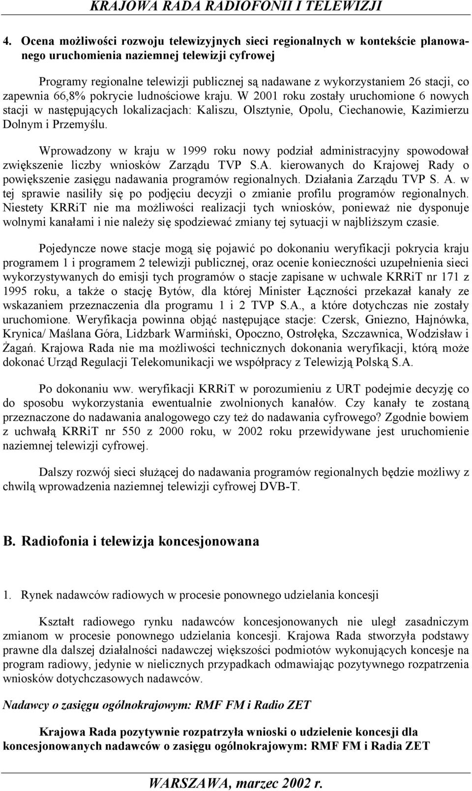 W 2001 roku zostały uruchomione 6 nowych stacji w następujących lokalizacjach: Kaliszu, Olsztynie, Opolu, Ciechanowie, Kazimierzu Dolnym i Przemyślu.