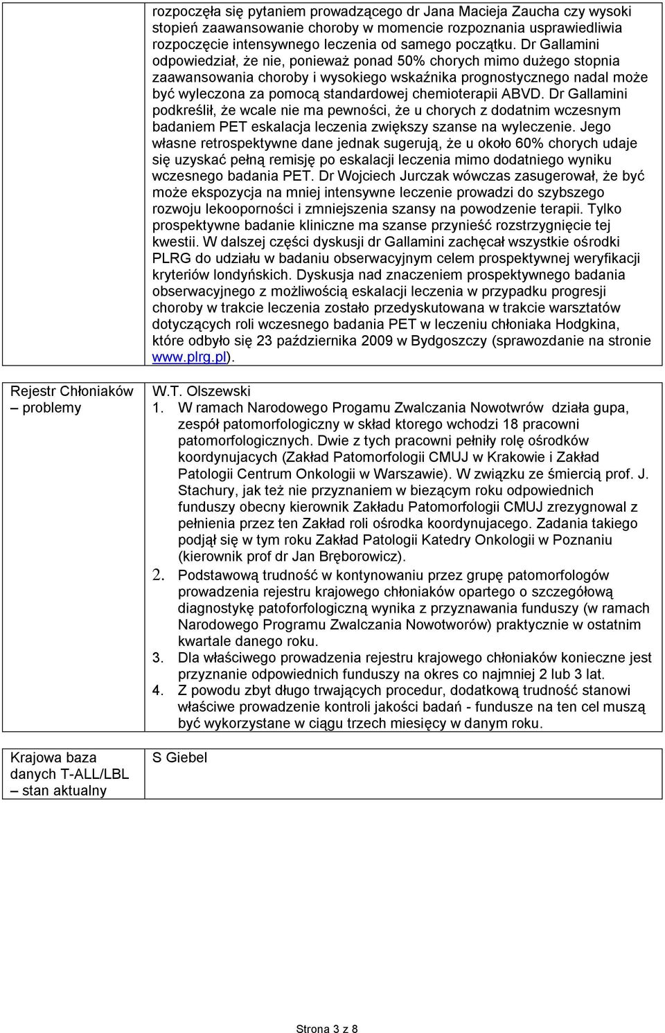 chemioterapii ABVD. Dr Gallamini podkreślił, że wcale nie ma pewności, że u chorych z dodatnim wczesnym badaniem PET eskalacja leczenia zwiększy szanse na wyleczenie.