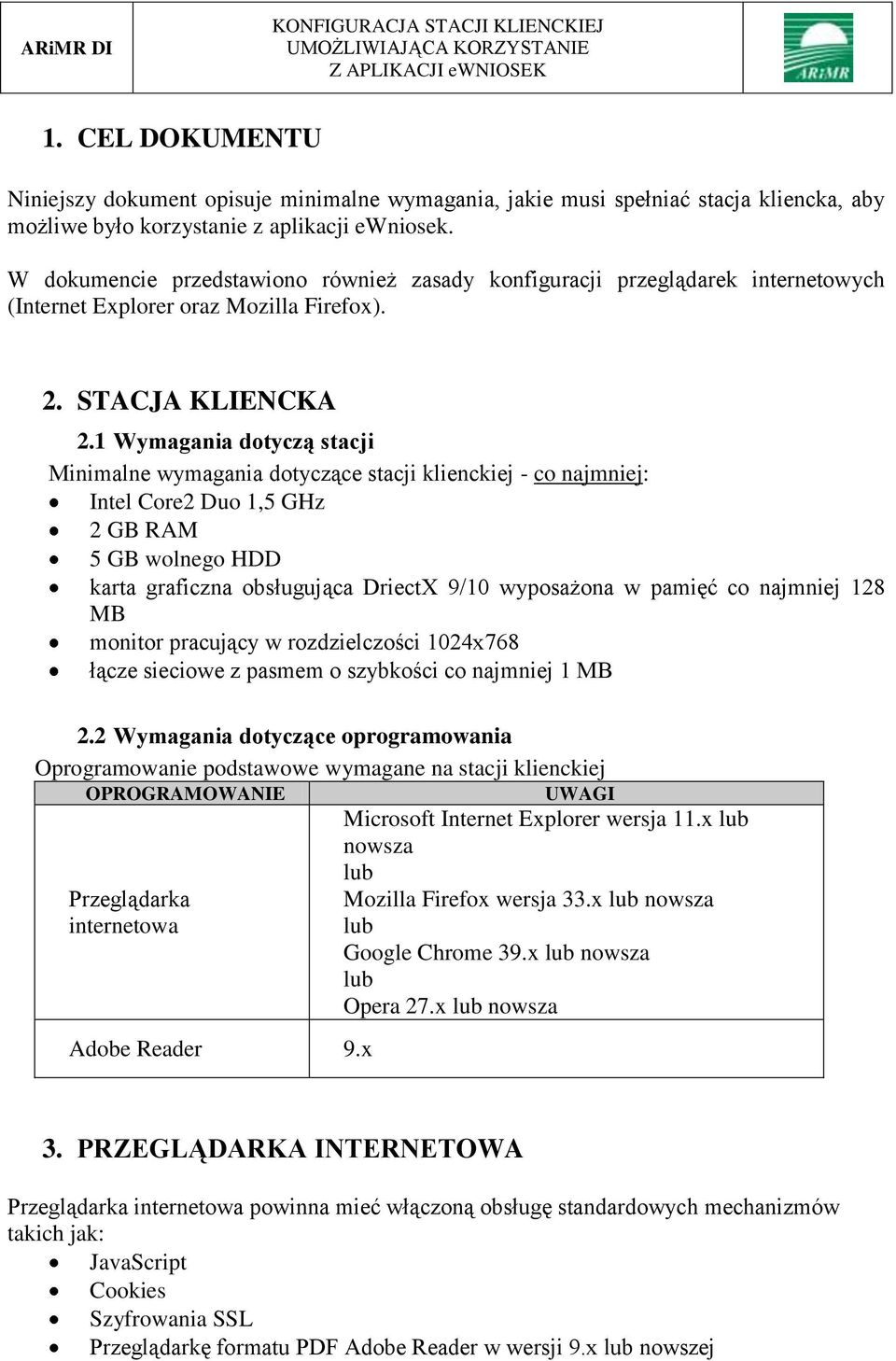 1 Wymagania dotyczą stacji Minimalne wymagania dotyczące stacji klienckiej - co najmniej: Intel Core2 Duo 1,5 GHz 2 GB RAM 5 GB wolnego HDD karta graficzna obsługująca DriectX 9/10 wyposażona w