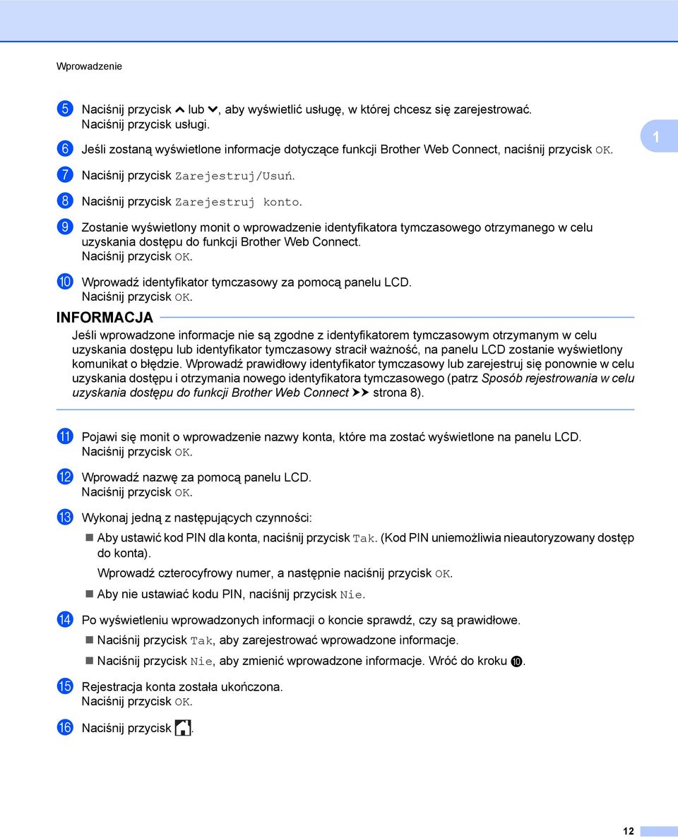 i Zostanie wyświetlony monit o wprowadzenie identyfikatora tymczasowego otrzymanego w celu uzyskania dostępu do funkcji Brother Web Connect. j Wprowadź identyfikator tymczasowy za pomocą panelu LCD.