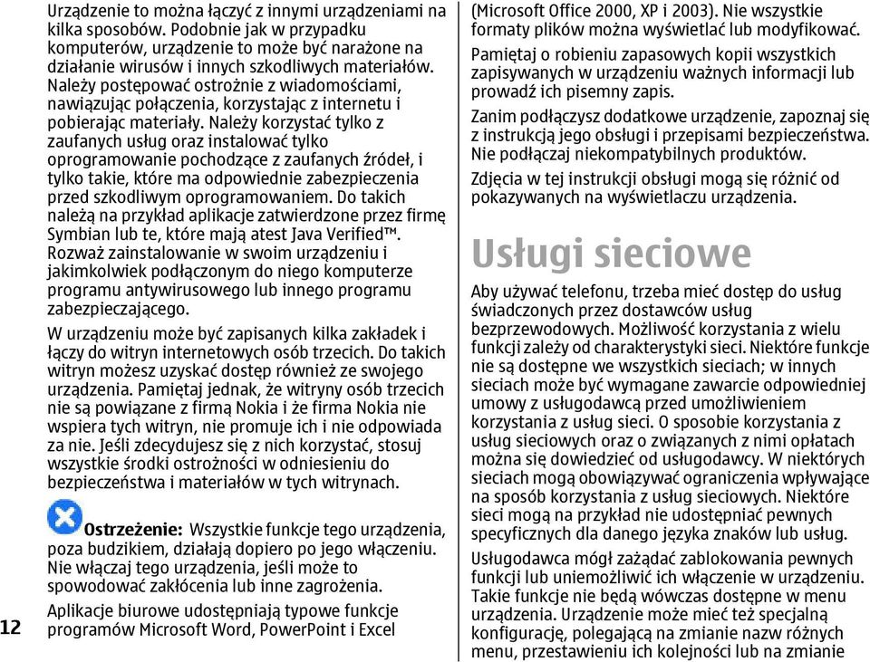 Należy korzystać tylko z zaufanych usług oraz instalować tylko oprogramowanie pochodzące z zaufanych źródeł, i tylko takie, które ma odpowiednie zabezpieczenia przed szkodliwym oprogramowaniem.