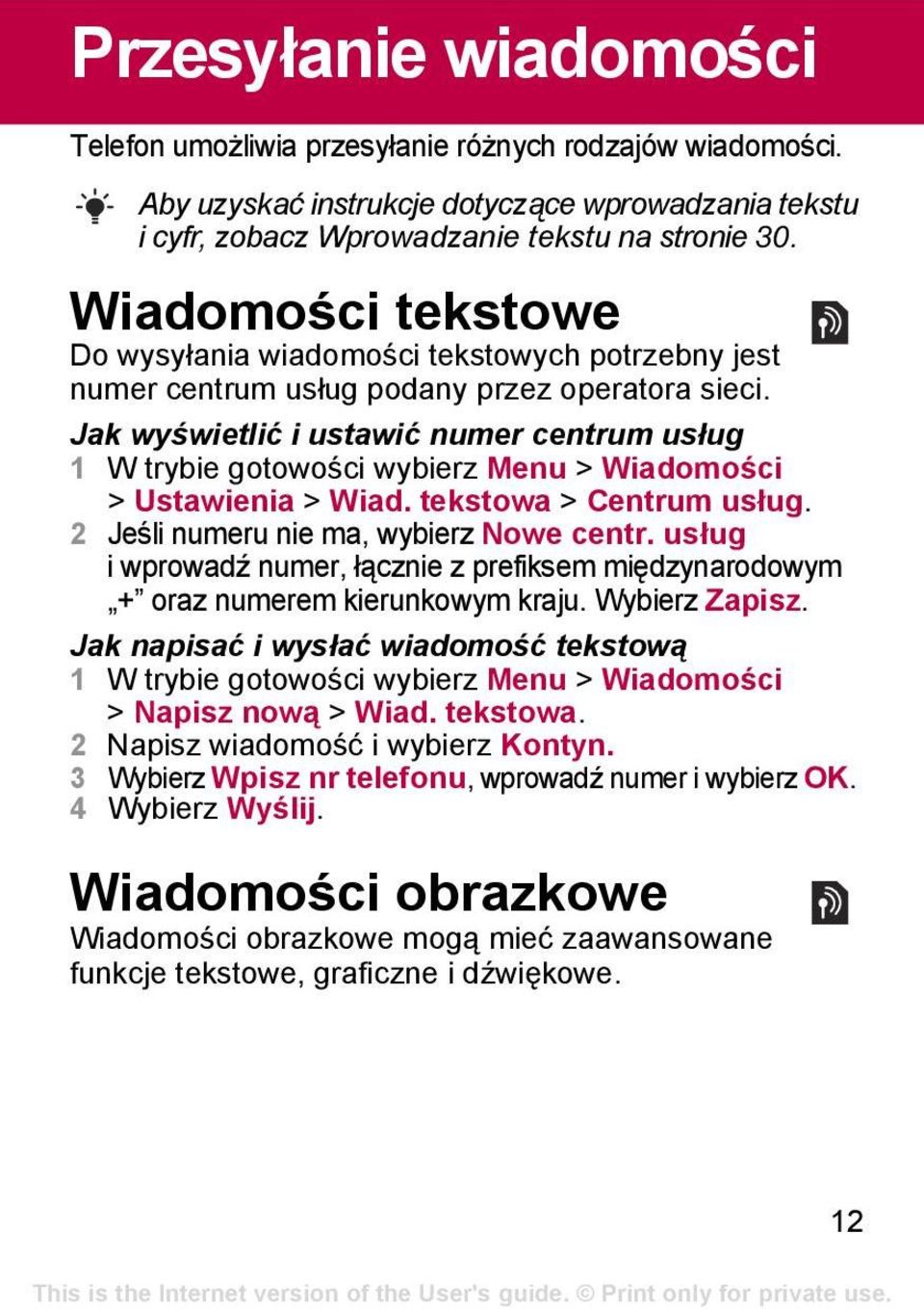 Jak wyświetlić i ustawić numer centrum usług 1 W trybie gotowości wybierz Menu > Wiadomości > Ustawienia > Wiad. tekstowa > Centrum usług. 2 Jeśli numeru nie ma, wybierz Nowe centr.